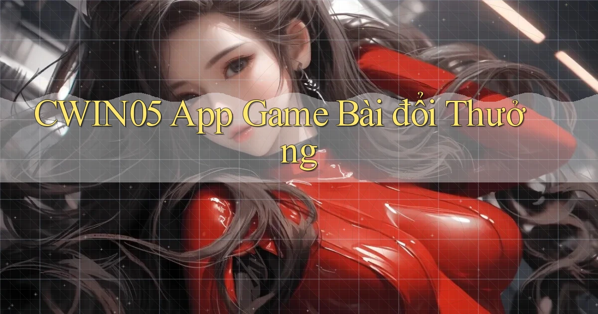 cwin05 app game bài đổi thưởng