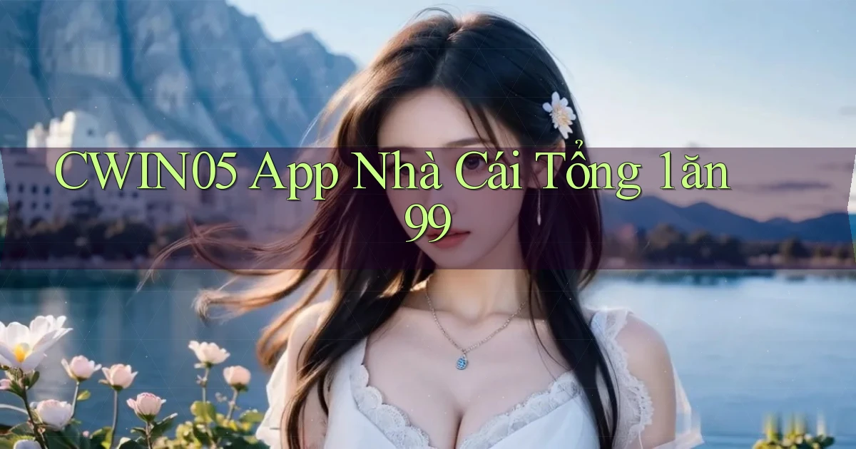 cwin05 app nhà cái tổng 1 ăn 99