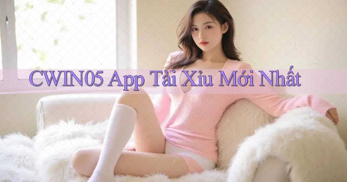 cwin05 app tài xỉu mới nhất