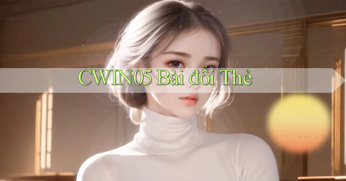 cwin05 bài đổi thẻ