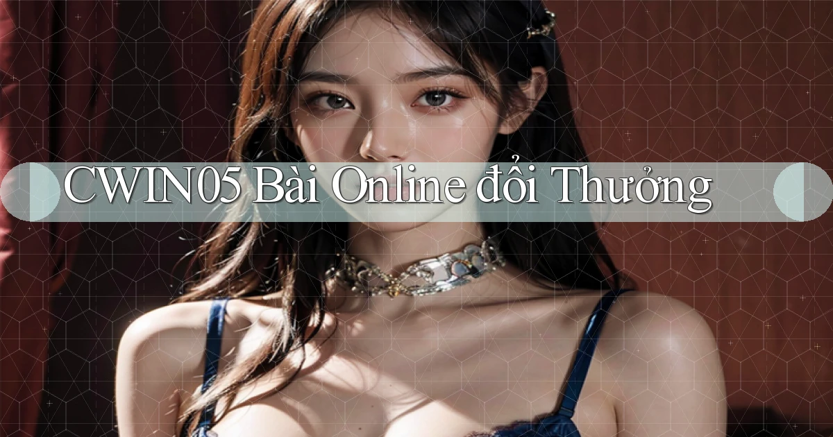 cwin05 bài online đổi thưởng
