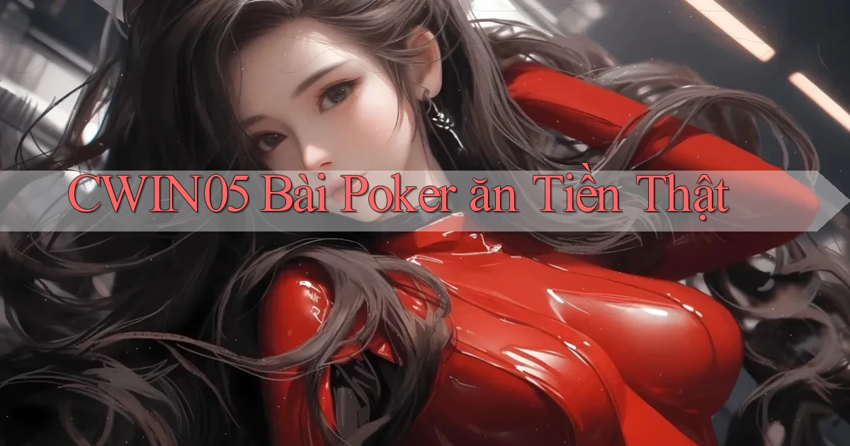 cwin05 bài poker ăn tiền thật