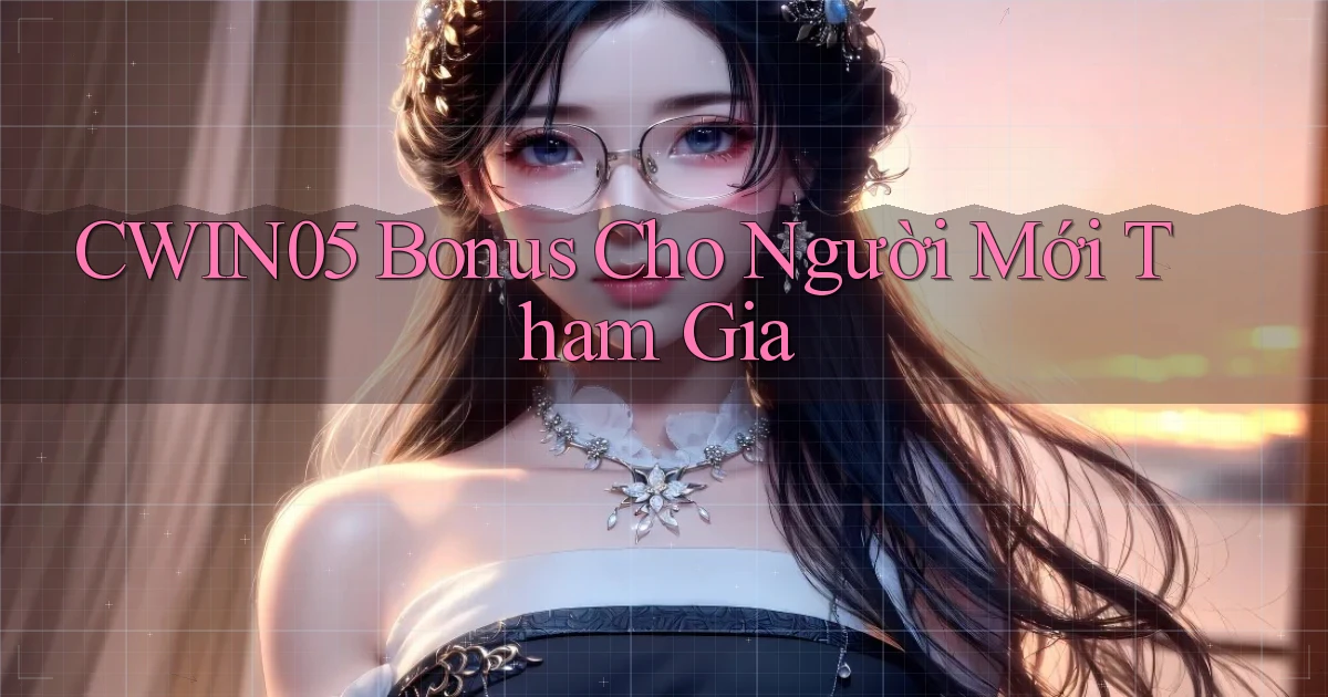 cwin05  bonus cho người mới tham gia
