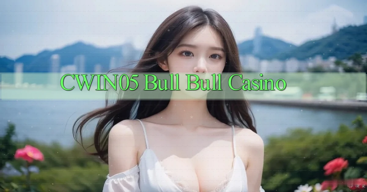 cwin05 bull bull casino