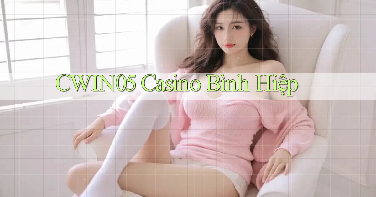 cwin05 casino bình hiệp