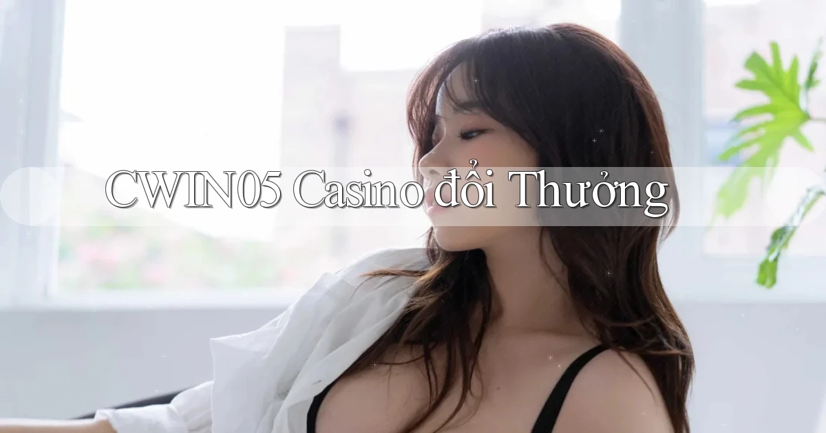 cwin05 casino đổi thưởng