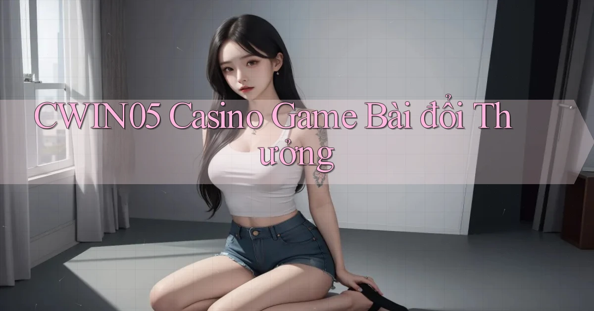 cwin05 casino game bài đổi thưởng