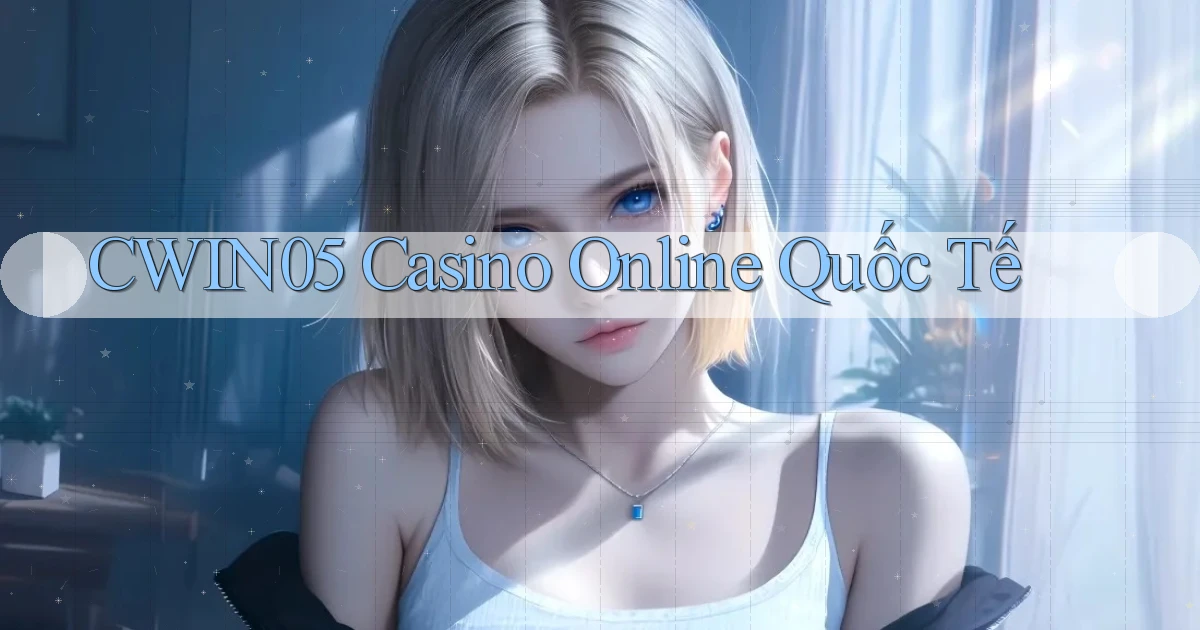 cwin05 casino online quốc tế