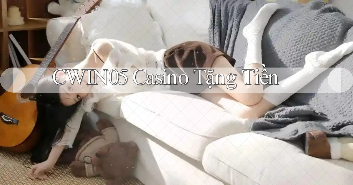 cwin05 casino tặng tiền