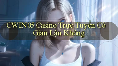 cwin05 casino trực tuyến có gian lận không