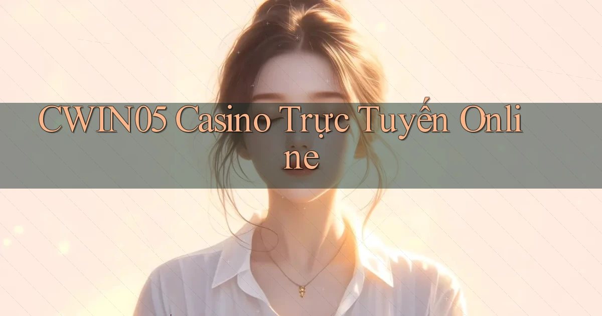 cwin05 casino trực tuyến online