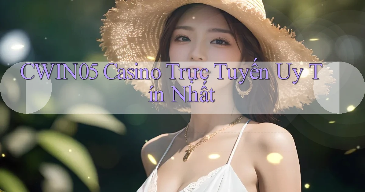 cwin05 casino trực tuyến uy tín nhất