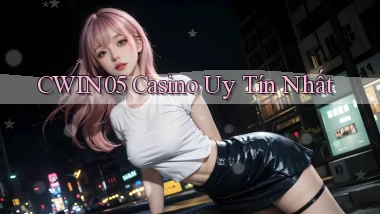 cwin05 casino uy tín nhất
