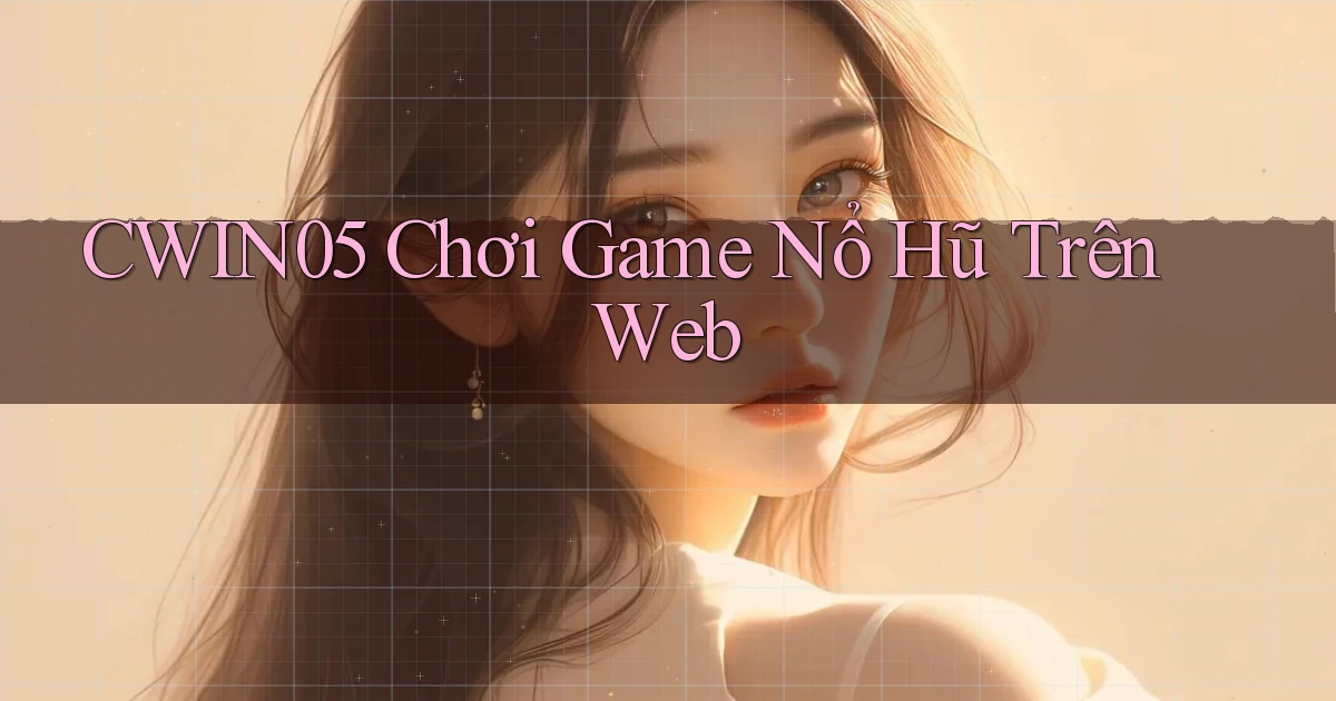 cwin05  chơi game nổ hũ trên web