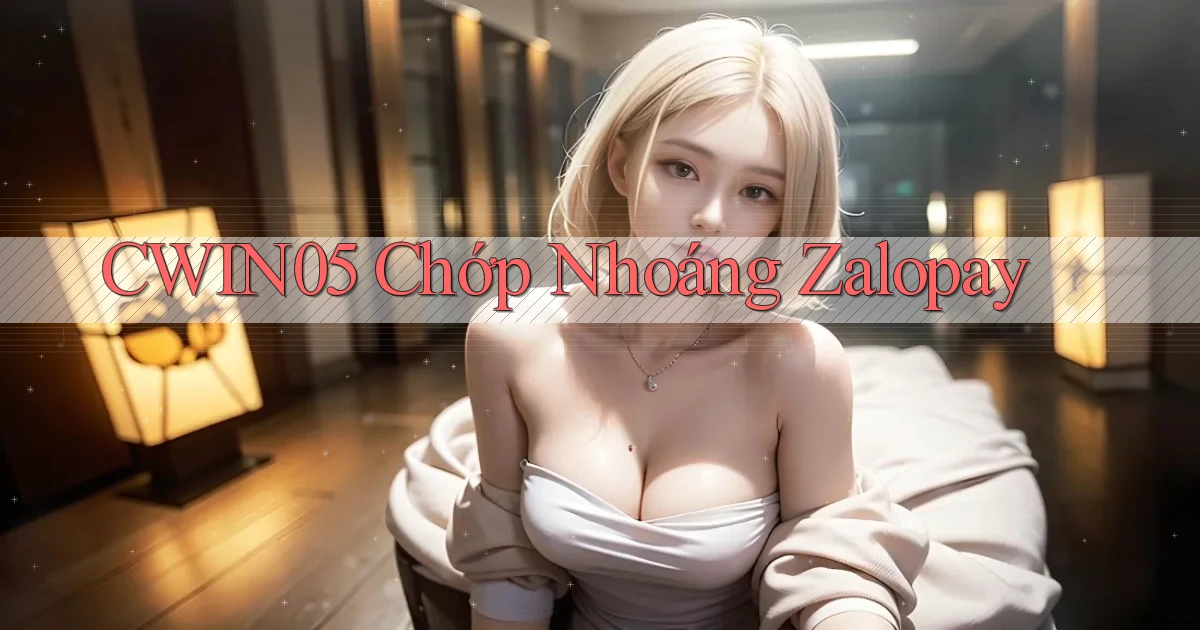 cwin05 chớp nhoáng zalopay