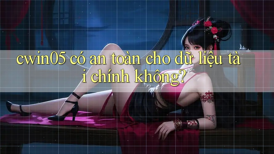 cwin05 có an toàn cho dữ liệu tài chính không?