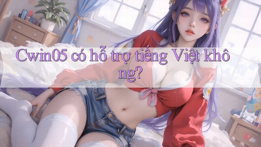 cwin05 có hỗ trợ tiếng Việt không?