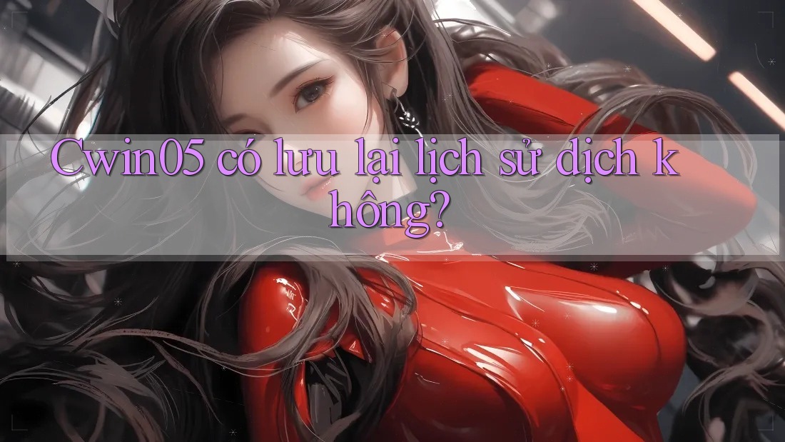 Cwin05 có lưu lại lịch sử dịch không?