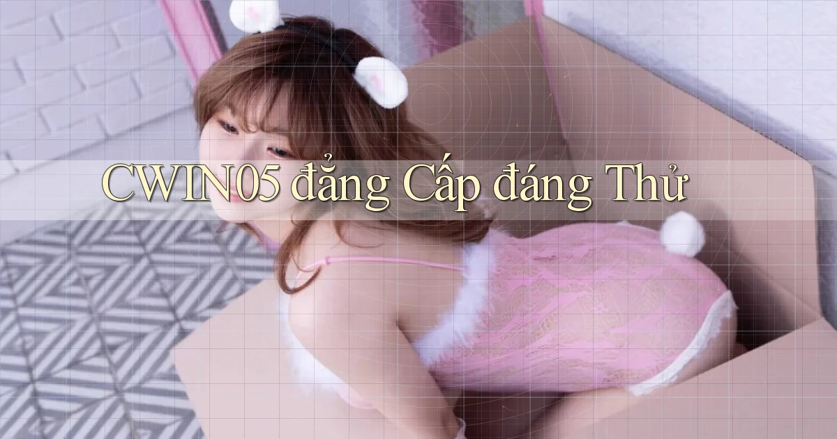 cwin05 đẳng cấp đáng thử