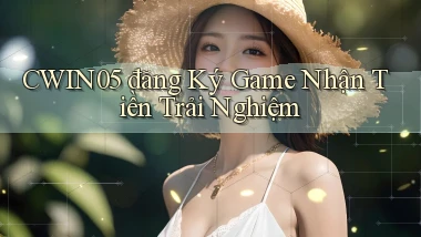 cwin05  đăng ký game nhận tiền trải nghiệm