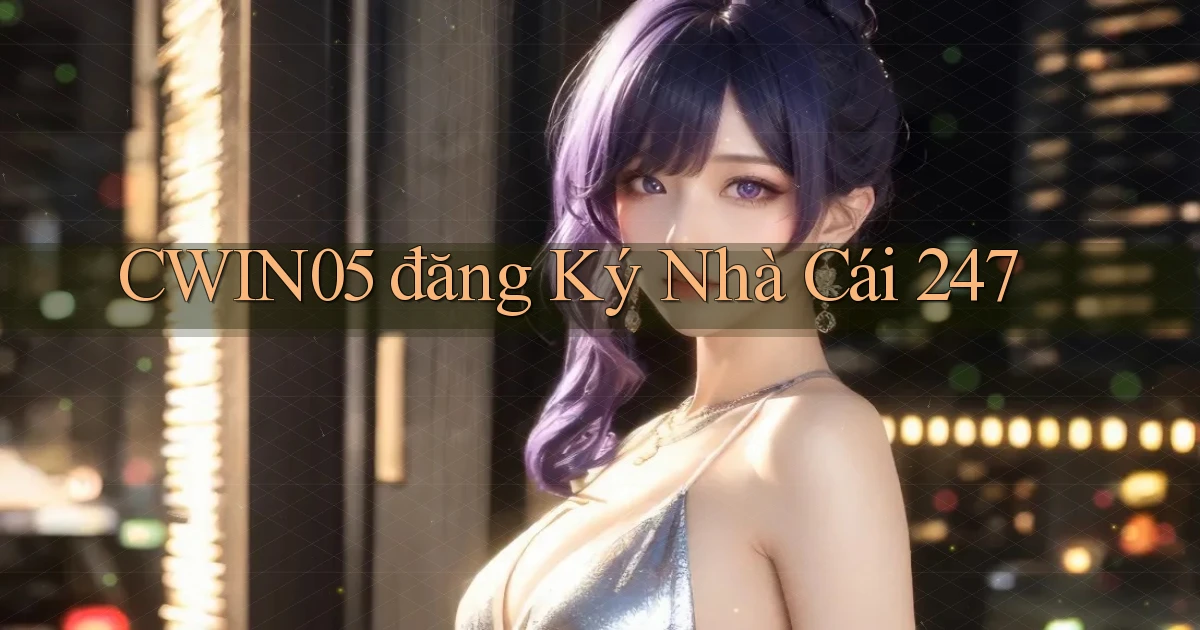 cwin05  đăng ký nhà cái 247