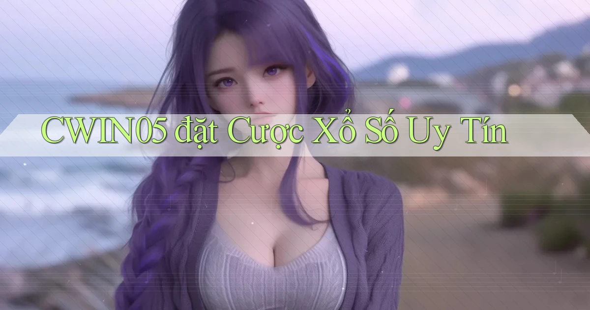 cwin05  đặt cược xổ số uy tín