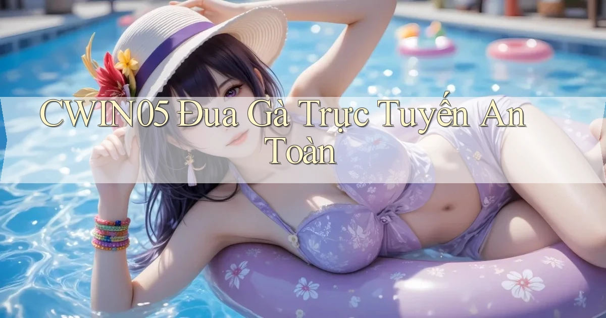 cwin05  Đua gà trực tuyến an toàn