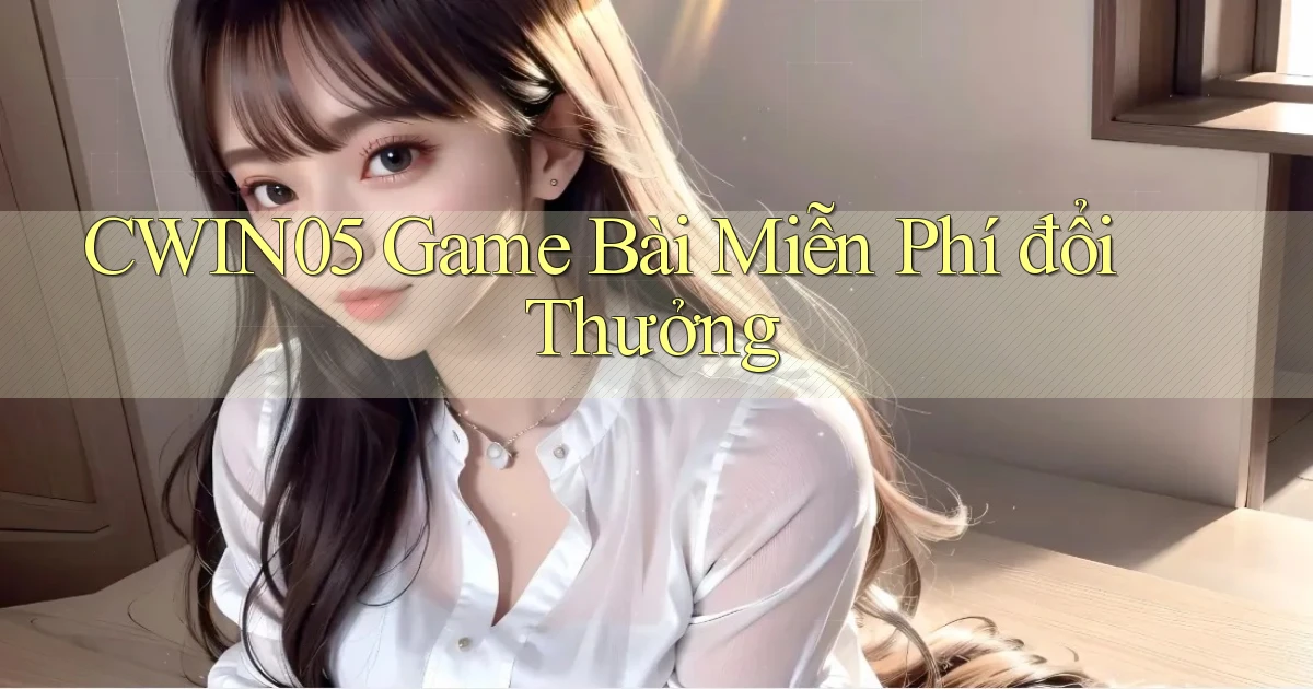 cwin05  game bài miễn phí đổi thưởng
