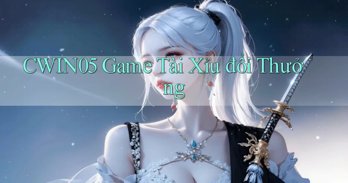 cwin05  game tài xỉu đổi thưởng