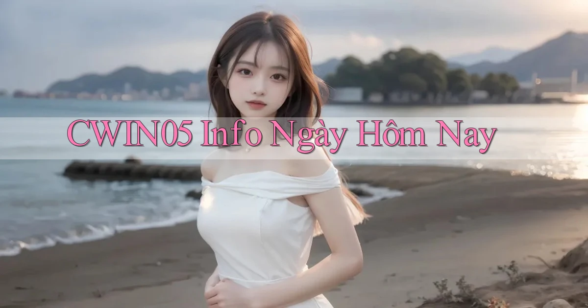 cwin05 info ngày hôm nay