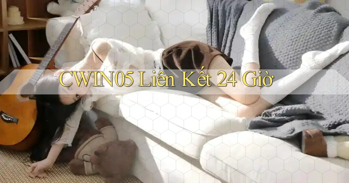 cwin05 liên kết 24 giờ