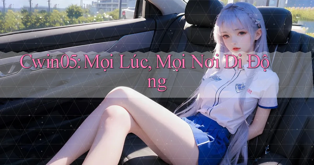 cwin05 mọi lúc mọi nơi di động