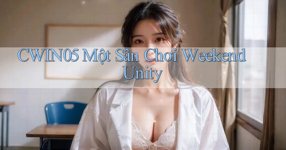 cwin05  một sân chơi weekend unity