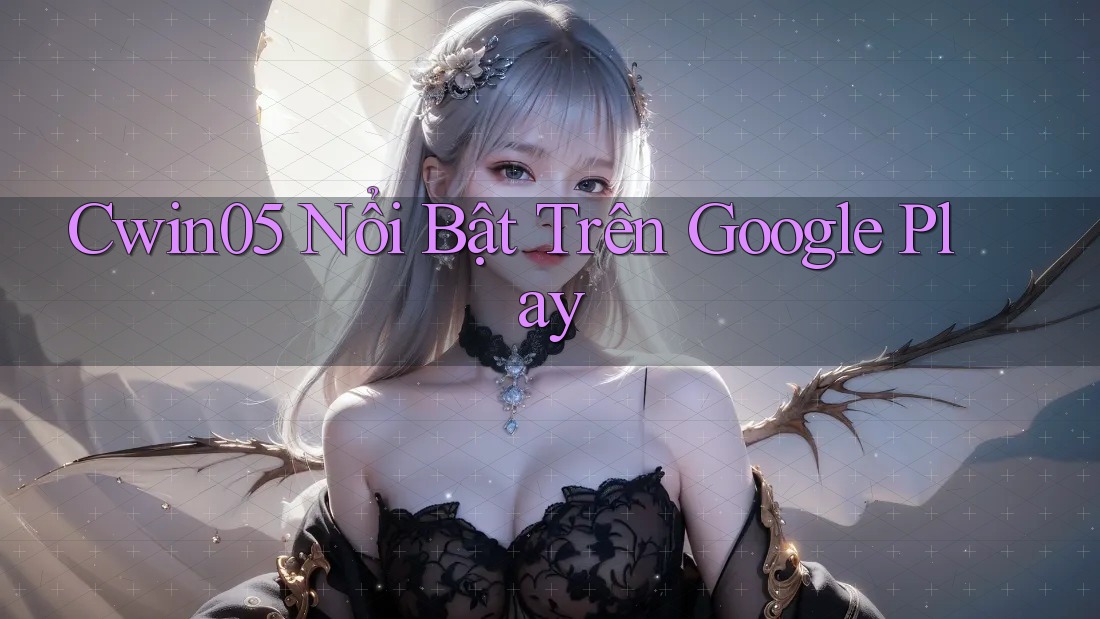 Cwin05 Nổi Bật Trên Google Play