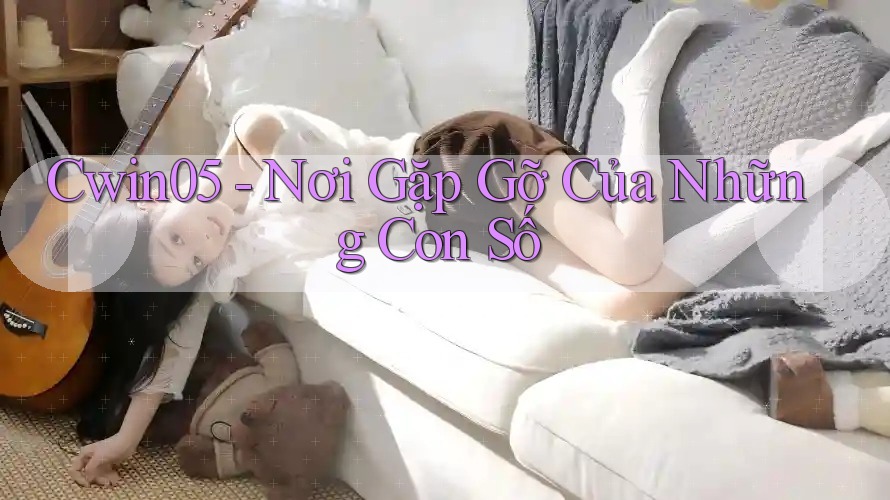 Cwin05 - Nơi Gặp Gỡ Của Những Con Số