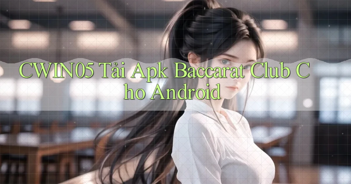 cwin05  tải apk baccarat club cho android