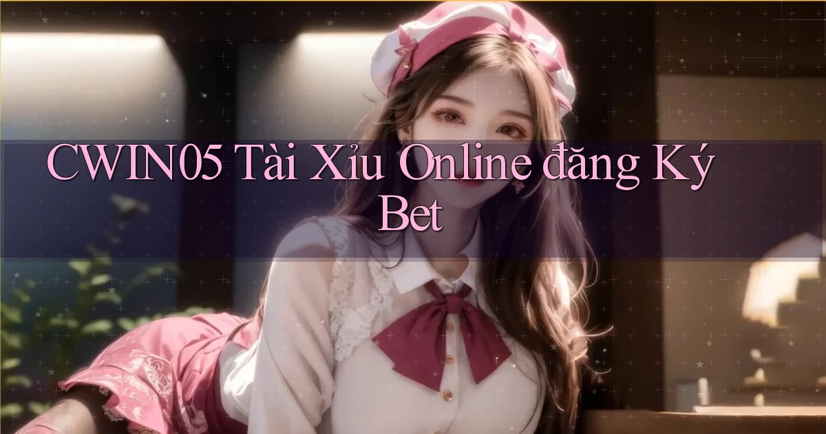cwin05  tài xỉu online đăng ký bet