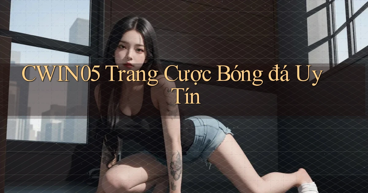 cwin05  trang cược bóng đá uy tín
