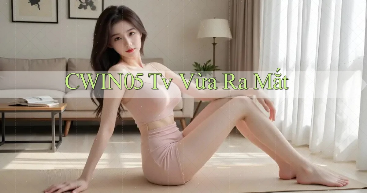 cwin05 tv vừa ra mắt