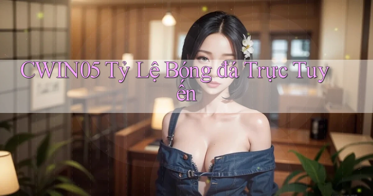 cwin05  tỷ lệ bóng đá trực tuyến