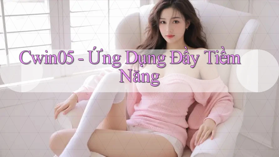 Cwin05 - Ứng Dụng Đầy Tiềm Năng