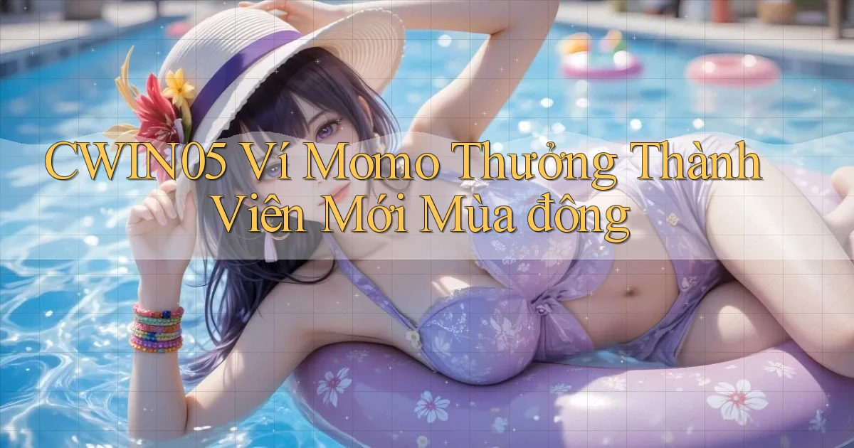cwin05 ví momo thưởng thành viên mới mùa đông
