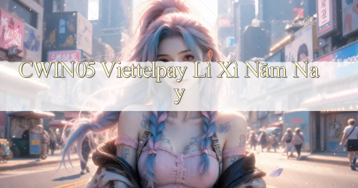 cwin05 viettelpay lì xì năm nay