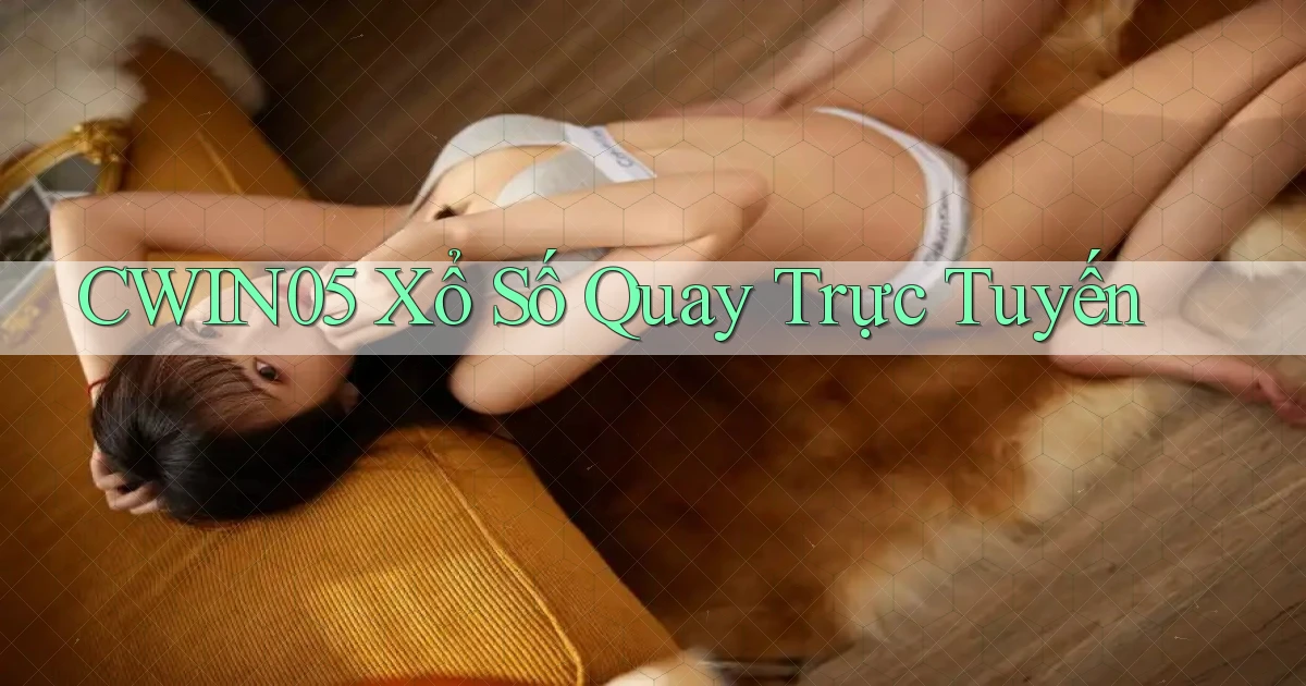 cwin05 Xổ số quay trực tuyến