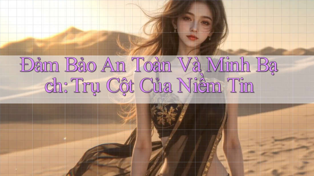 Đảm Bảo An Toàn Và Minh Bạch: Trụ Cột Của Niềm Tin
