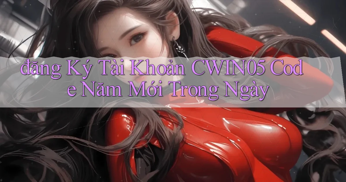 đăng ký tài khoản cwin05 code năm mới trong ngày