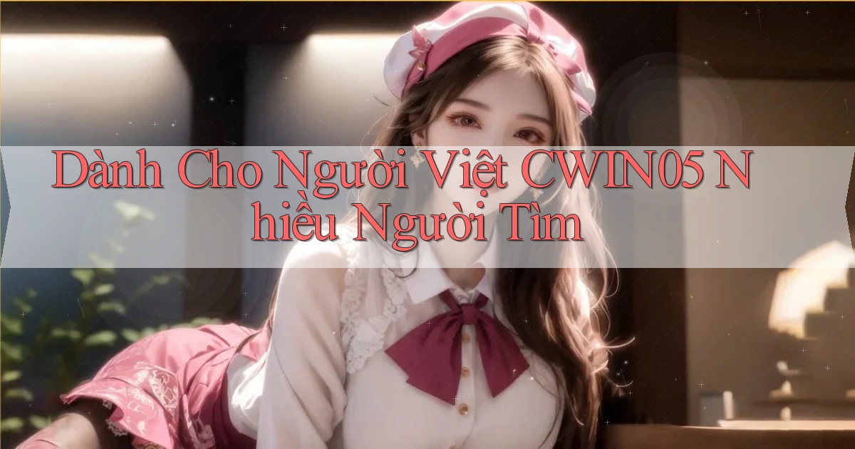 dành cho người việt cwin05 nhiều người tìm