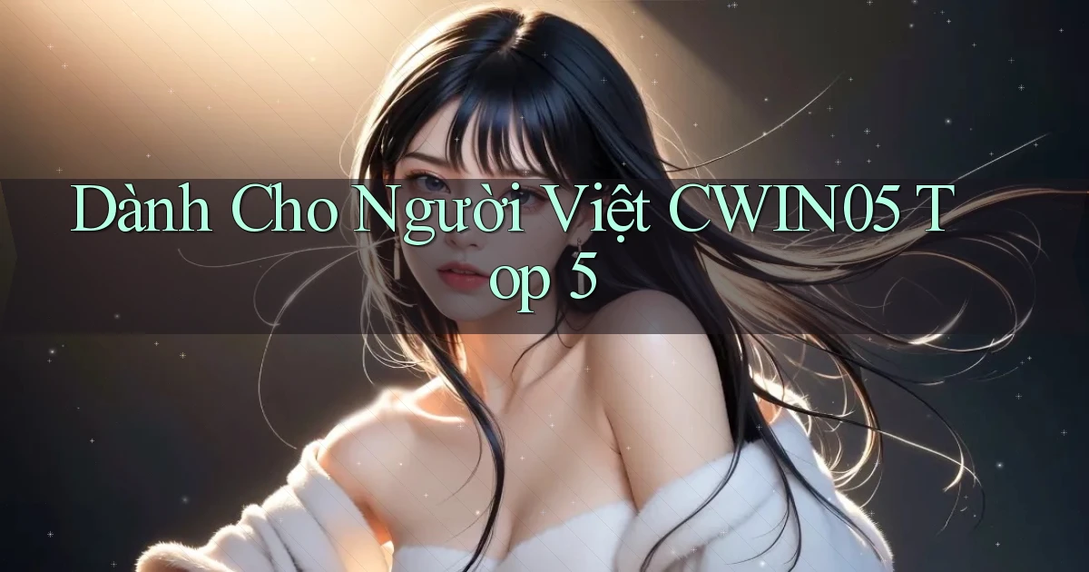 dành cho người việt cwin05 top 5