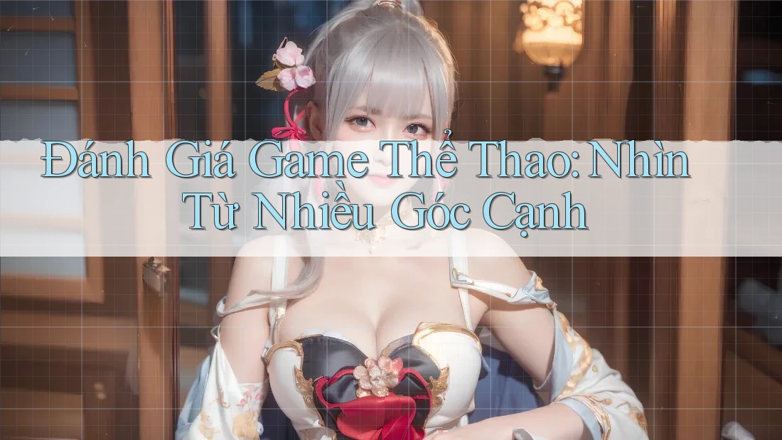 Đánh Giá Game Thể Thao: Nhìn Từ Nhiều Góc Cạnh