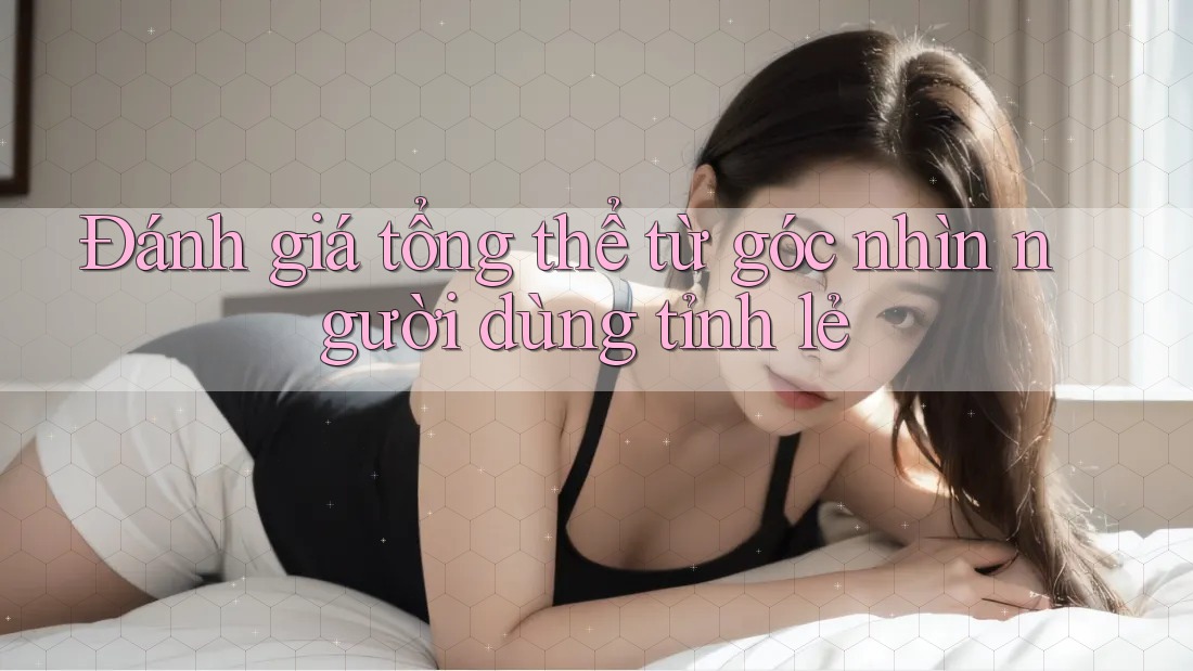 Đánh giá tổng thể từ góc nhìn người dùng tỉnh lẻ